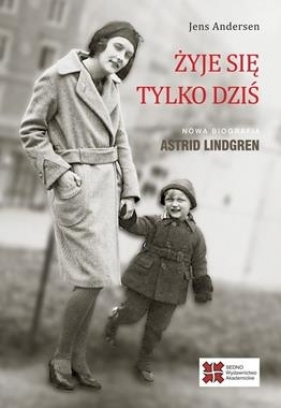 Żyje się tylko dziś. Nowa biografia Astrid Lindgren - Jens Andersen