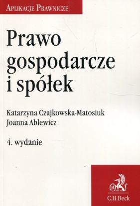Prawo gospodarcze i spółek - Czajkowska-Matosiuk Katarzyna, Joanna Ablewicz