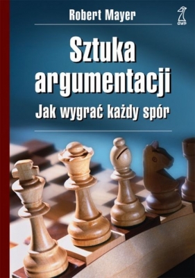 Sztuka argumentacji. Jak wygrać każdy spór - Mayer Robert