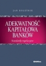 Adekwatność kapitałowa banków Standardy regulacyjne Koleśnik Jan