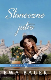Kolory uczuć Tom 3 Słoneczne jutro - Ewa Bauer