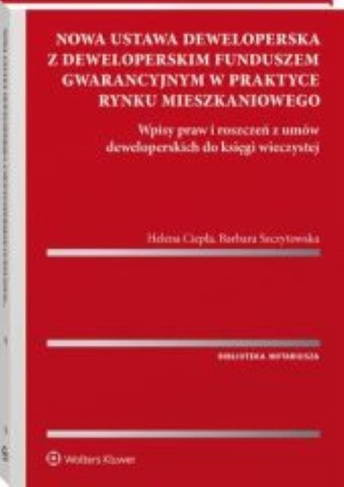 Nowa ustawa deweloperska z deweloperskim funduszem gwarancyjnym w praktyce rynku mieszkaniowego. Wpisy praw i roszczeń z umów deweloperskich do księgi wieczystej