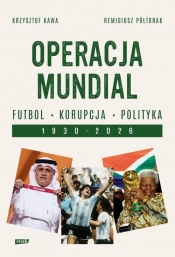 Operacja mundial. Futbol, korupcja, polityka. 1930-2026 - Krzysztof Kawa, Remigiusz Półtorak