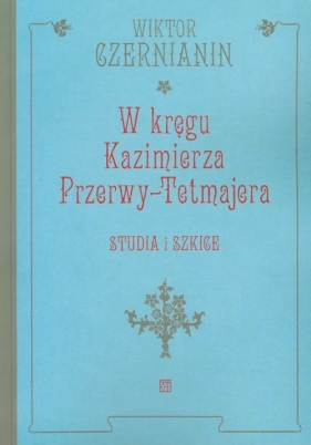 W kręgu Kazimierza Przerwy Tetmajera - Czernianin Wiktor