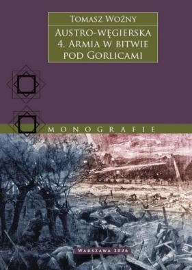 Austro-węgierska. Armia w bitwie pod Gorlicami. Tom 4 - Tomasz Woźny