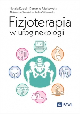 Fizjoterapia w uroginekologii - Natalia Kuciel, Dominika Markowska, Aleksandra Chomińska, Paulina Wiśniowska