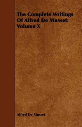 The Complete Writings Of Alfred De Musset - De Musset Alfred
