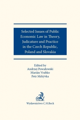 Selected issues of Public Economic Law in Theory, Judicature and Practice in Czech Republic, Poland - Mrkyvka Petr, Vrabko Marián, Powałowski Andrzej