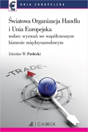 Światowa Organizacja Handlu i Unia Europejska wobec nowych wyzwań we współczesnym biznesie międzynarodowym - Puślecki Zdzisław W.