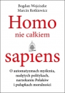 Homo nie całkiem sapiens O automatyzmach myślenia, nadętych politykach, Wojciszke Bogdan, Rotkiewicz Marcin