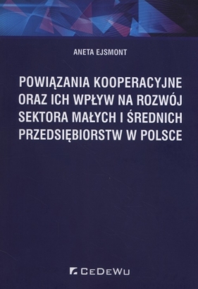 Powiązania kooperacyjne oraz ich wpływ na rozwój sektora małych i średnich przedsiębiorstw w Polsce - Aneta Ejsmont