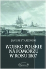 Wojsko polskie na Pomorzu w roku 1807 Janusz Staszewski