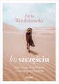 Ku szczęściu. Moja droga do spełnienia i wewnętrznego spokoju - Anna Wendzikowska