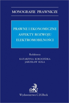 Prawne i ekonomiczne aspekty rozwoju elektromobilności w Polsce - Katarzyna Kokocińska, Jarosław Kola