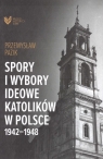 Spory i wybory ideowe katolików w Polsce 19421948 Przemysław Pazik