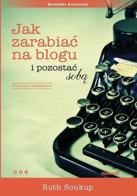 Jak zarabiać na blogu i pozostać sobą - Ruth Soukup