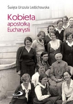 Kobieta apostołką Eucharystii - Urszula Ledóchowska