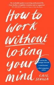 How to Work Without Losing Your Mind - Sevilla Cate