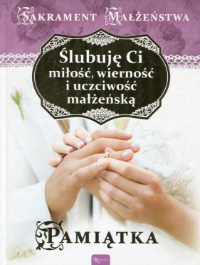 Ślubuję Ci miłość wierność i uczciwość małżeńską Sakrament małżeństwa - Wojciech Jaroń