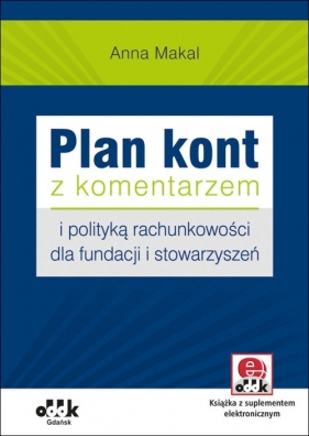 Plan kont z komentarzem i polityką rachunkowości dla fundacji i stowarzyszeń (z suplementem elektronicznym) (RFK1044e) - Makal Anna