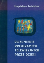 Rozumienie programów telewizyjnych przez dzieci - Szubielska Magdalena