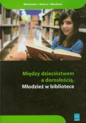 Między dzieciństwem a dorosłością Młodzież w bibliotece