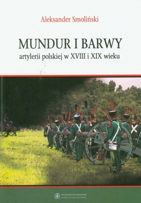 Mundur i barwy artylerii polskiej w XVIII i XIX wieku - Smoliński Aleksander