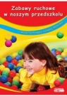 Zabawy ruchowe w naszym przedszkolu Wszechstronny rozwój dziecka  Cieśla Marzanna, Słojewska Monika