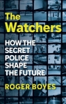The Watchers: How the Secret Police Shape the Future Roger Boyes