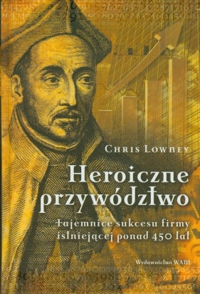 Heroiczne przywództwo - Lowney Chris