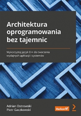 Architektura oprogramowania bez tajemnic Wykorzystaj język C++ do tworzenia wydajnych aplikacji i systemów - Ostrowski Adrian, Gaczkowski Piotr 