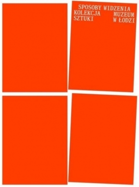 Sposoby widzenia. Kolekcja Muzeum Sztuki w Łodzi - Opracowanie zbiorowe
