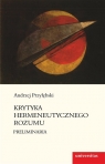 Krytyka hermeneutycznego rozumu Preliminaria Andrzej Przyłębski