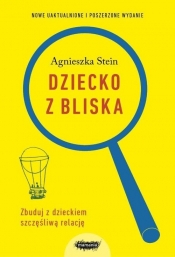 Dziecko z bliska. Zbuduj dobrą relację - Agnieszka Stein