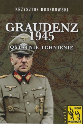 Graudenz 1945 Ostatnie tchnienie - Drozdowski Krzysztof