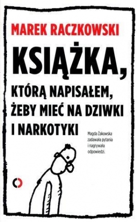Książka którą napisałem żeby mieć na dziwki i narkotyki - Raczkowski Marek, Żakowska Magdalena