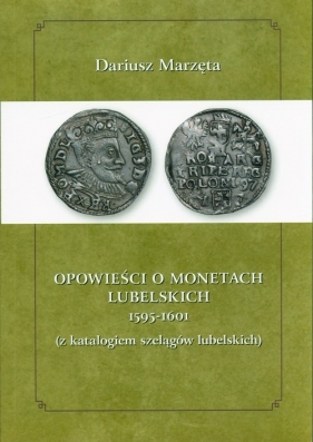 Opowieści o monetach lubelskich 1591-1601 - Marzęta Dariusz