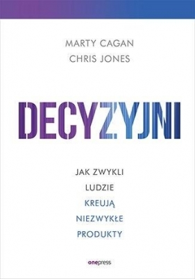 Decyzyjni - Marty Cagan, Chris Jones