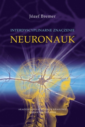 Interdyscyplinarne znaczenie neuronauk - Bremer Józef