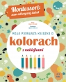 Montessori: sam odkrywaj świat. Moja pierwsza książka o kolorach