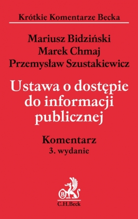 Ustawa o dostępie do informacji publicznej Komentarz - Bidziński Mariusz, Chmaj Marek, Szustakiewicz Przemysław