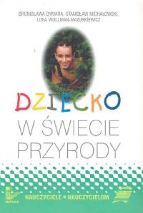 Dziecko w świecie przyrody - Bronisława Dymara, Lidia Wollman-Mazurkiewicz, Stanisław Michałowski