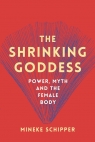 The Shrinking Goddess: Power, Myth and the Female Body Mineke Schipper
