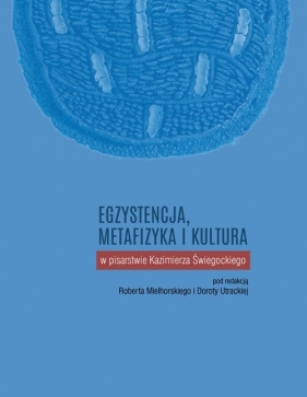 Egzystencja, metafizyka i kultura w pisarstwie Kazimierza Świegockiego