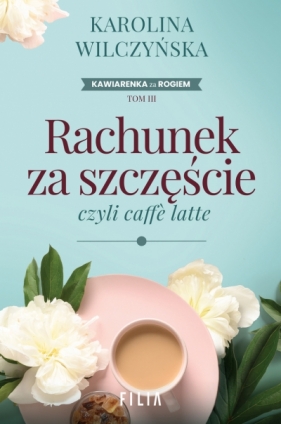 Kawiarenka za rogiem. Tom 3. Rachunek za szczęście, czyli caffe latte - Karolina Wilczyńska