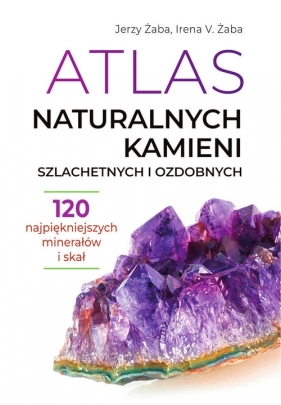 Atlas naturalnych kamieni szlachetnych i ozdobnych - Jerzy Żaba, Irena V. Żaba