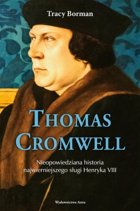 Thomas Cromwell. Nieopowiedziana historia najwierniejszego sługi Henryka VIII - Tracy Borman