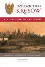 Dziedzictwo Kresów: kultura, narody, wyznania - Irena Kozimala