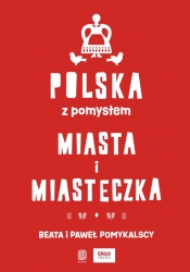 Polska z pomysłem. Miasta i miasteczka - Pomykalska Beata, Pomykalski Paweł