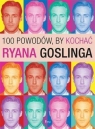 100 powodów, by kochać Ryana Goslinga Joanna Benecke